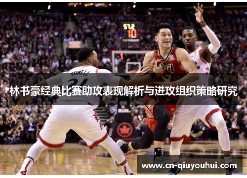 林书豪经典比赛助攻表现解析与进攻组织策略研究