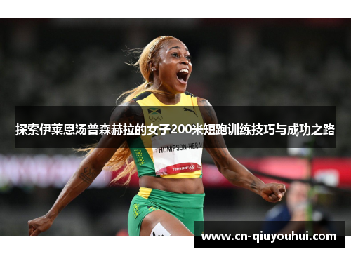 探索伊莱恩汤普森赫拉的女子200米短跑训练技巧与成功之路