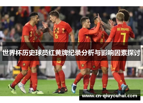 世界杯历史球员红黄牌纪录分析与影响因素探讨