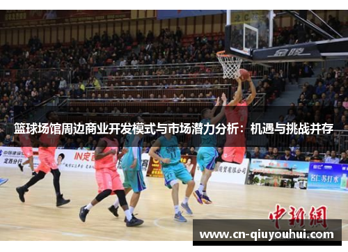 篮球场馆周边商业开发模式与市场潜力分析：机遇与挑战并存