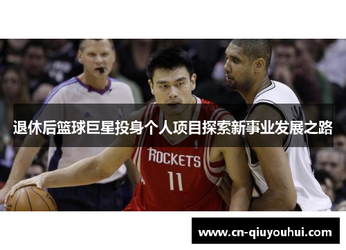 退休后篮球巨星投身个人项目探索新事业发展之路
