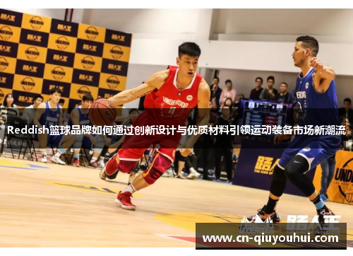 Reddish篮球品牌如何通过创新设计与优质材料引领运动装备市场新潮流
