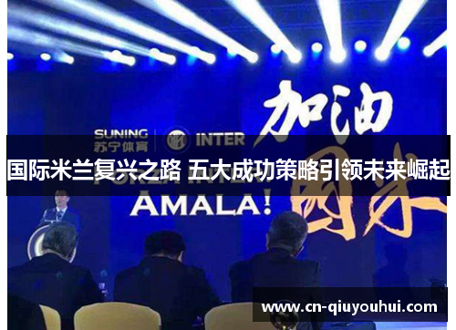 国际米兰复兴之路 五大成功策略引领未来崛起