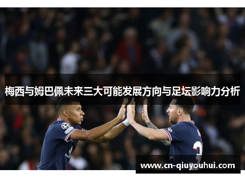 梅西与姆巴佩未来三大可能发展方向与足坛影响力分析