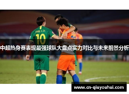 中超热身赛表现最强球队大盘点实力对比与未来前景分析