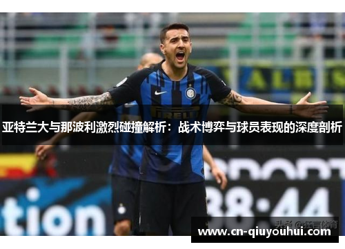 亚特兰大与那波利激烈碰撞解析：战术博弈与球员表现的深度剖析