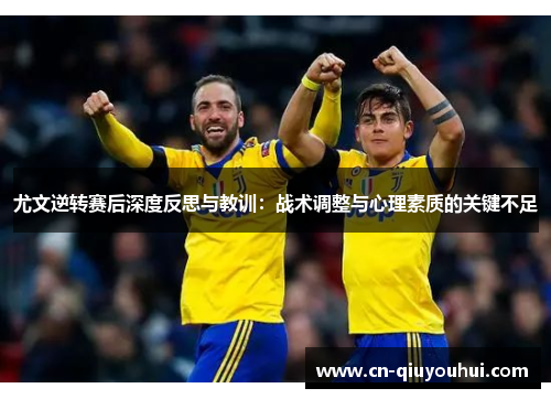 尤文逆转赛后深度反思与教训:战术调整与心理素质的关键不足 尤文逆转赛后深度反思与教训:战术调整与心理素质的关键不足