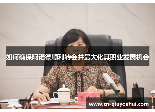 如何确保阿诺德顺利转会并最大化其职业发展机会 如何确保阿诺德顺利转会并最大化其职业发展机会