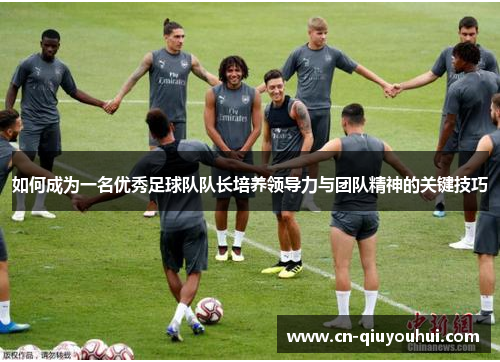 如何成为一名优秀足球队队长培养领导力与团队精神的关键技巧