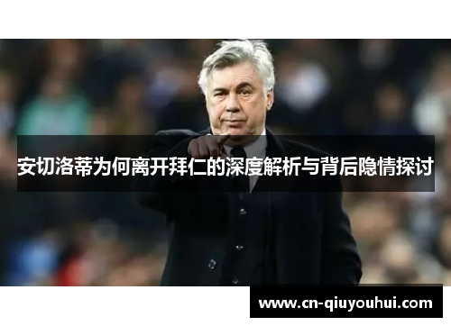 安切洛蒂为何离开拜仁的深度解析与背后隐情探讨