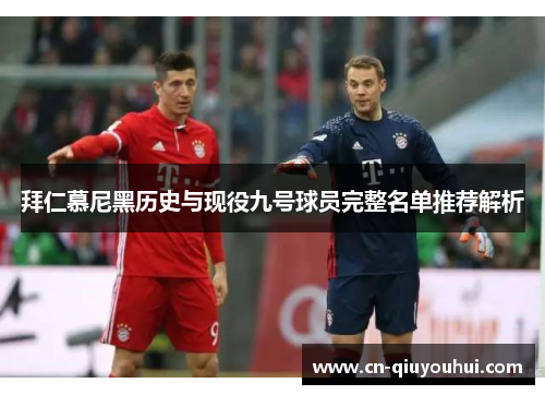 拜仁慕尼黑历史与现役九号球员完整名单推荐解析 拜仁慕尼黑历史与现役九号球员完整名单推荐解析